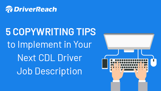 5 Copywriting Tips to Implement in Your Next CDL Driver Job Description