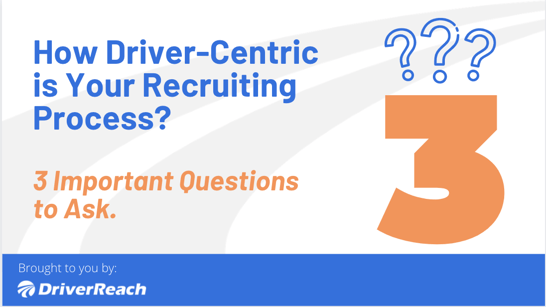 How Driver-Centric is Your Recruiting Process? 3 Important Questions to Ask.