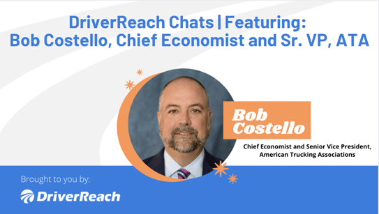 DriverReach Chats | Bob Costello, Chief Economist and Senior Vice President, American Trucking Associations