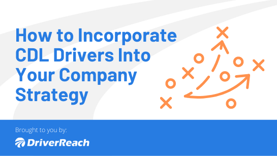 How to Incorporate CDL Drivers Into Your Company Strategy