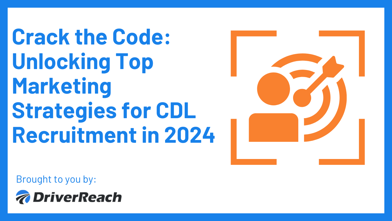 Crack the Code: Unlocking Top Marketing Strategies for CDL Recruitment in 2024 